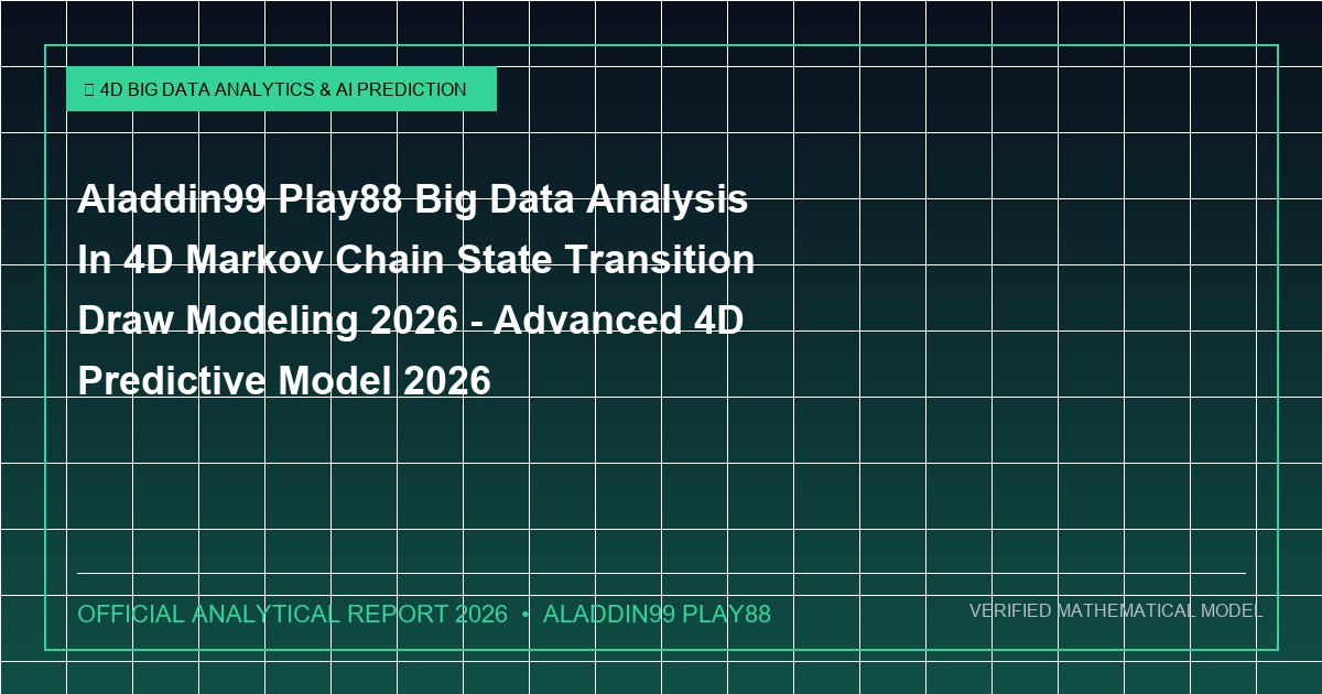 aladdin99 play88 big data analysis in 4d markov chain state transition draw modeling 2026 - Aladdin99 Play88 Big Data Analysis In 4D Markov Chain State Transition Draw Modeling 2026 - Advanced 4D Predictive Model 2026