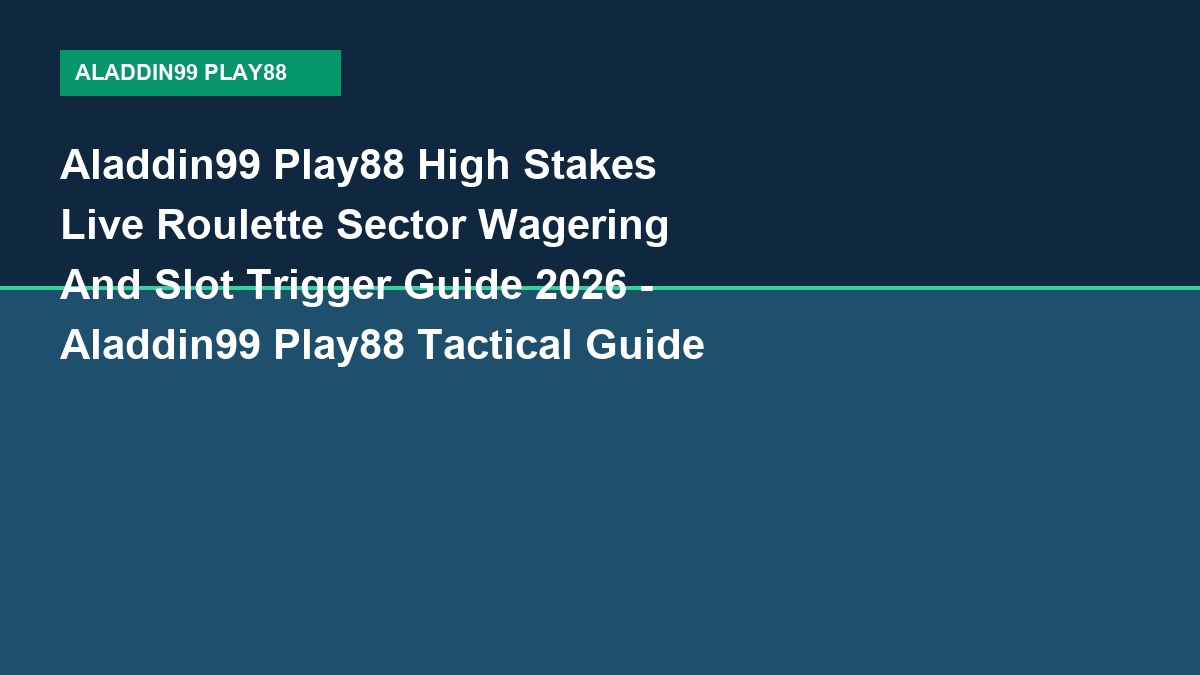 Aladdin99 Play88 High Stakes Live Roulette Sector Wagering And Slot Trigger Guide 2026 - Aladdin99 Play88 Tactical Guide 2026