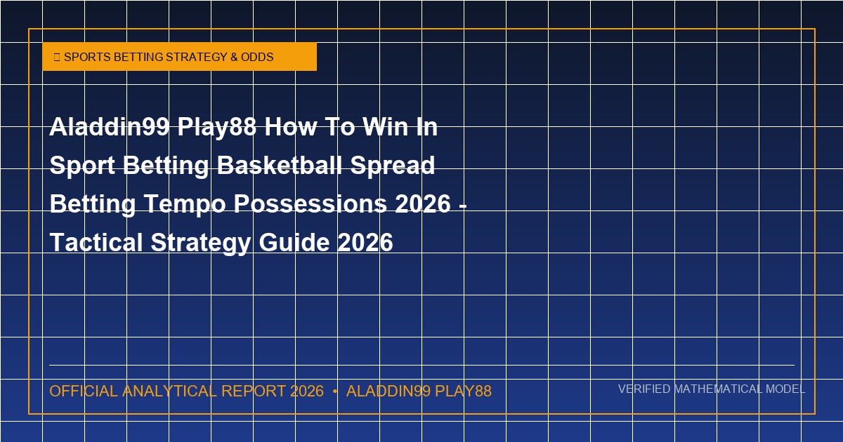 aladdin99 play88 how to win in sport betting basketball spread betting tempo possessions 2026 - Aladdin99 Play88 How To Win In Sport Betting Basketball Spread Betting Tempo Possessions 2026 - Tactical Strategy Guide 2026