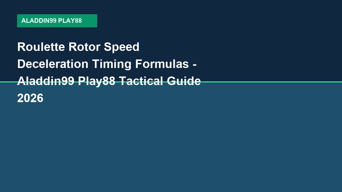 Roulette Rotor Speed Deceleration Timing Formulas - Aladdin99 Play88 Tactical Guide 2026
